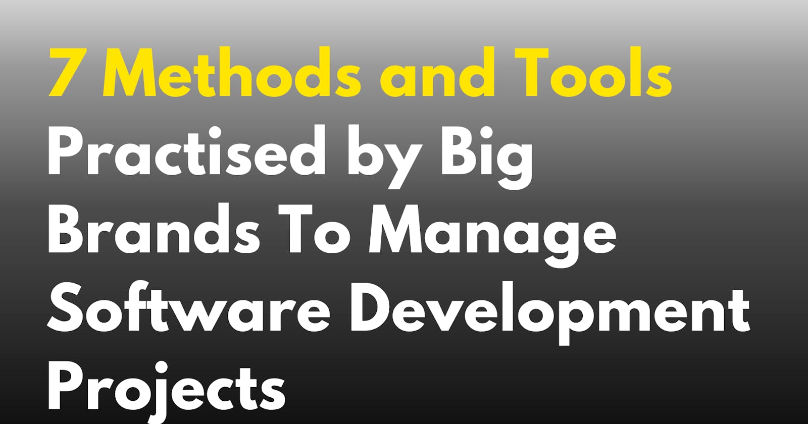 7 Methods and Tools Practised by Big Brands To Manage Their Software Development Projects 🚀