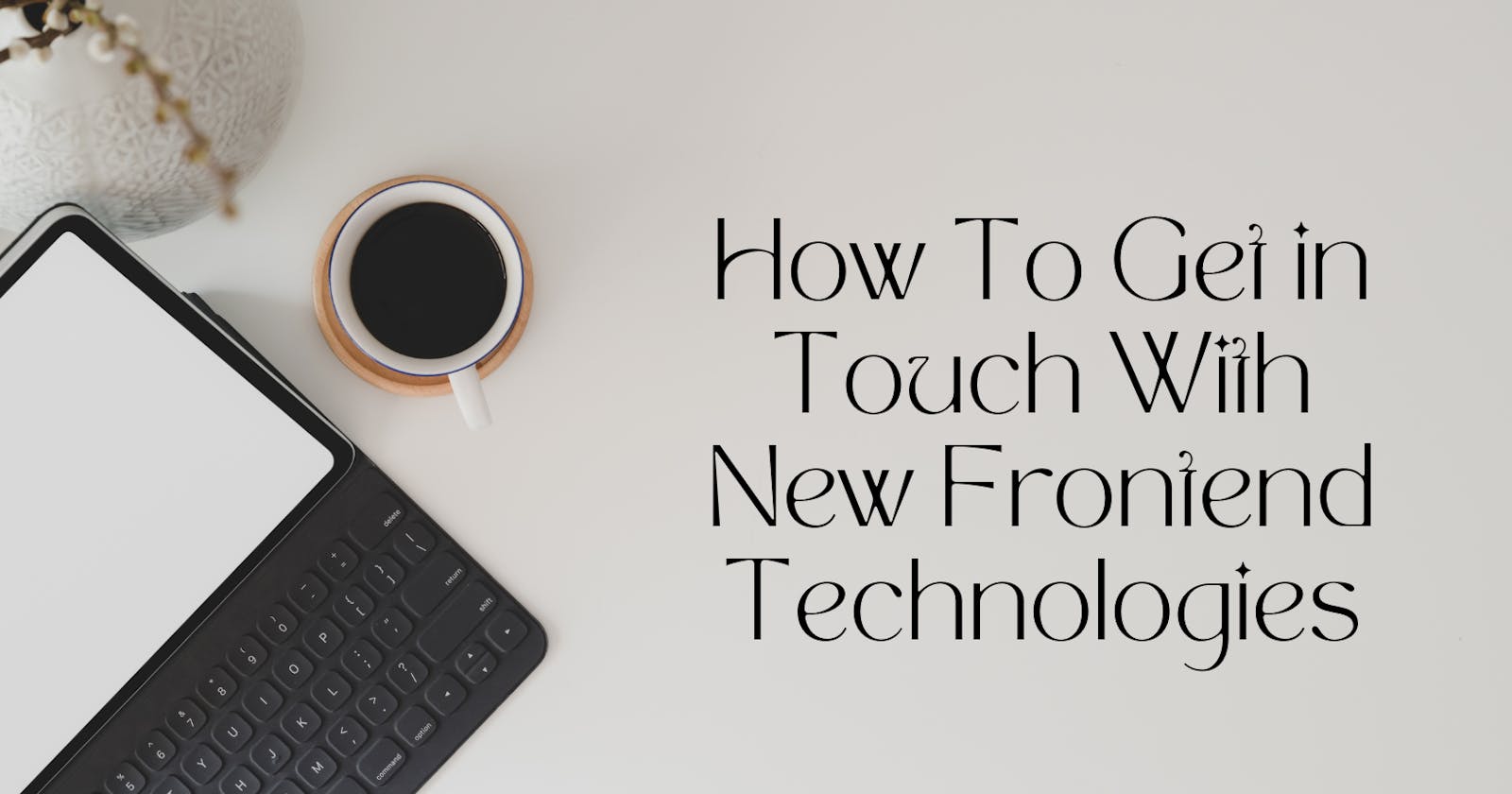 How To Get in Touch With New Frontend Technologies