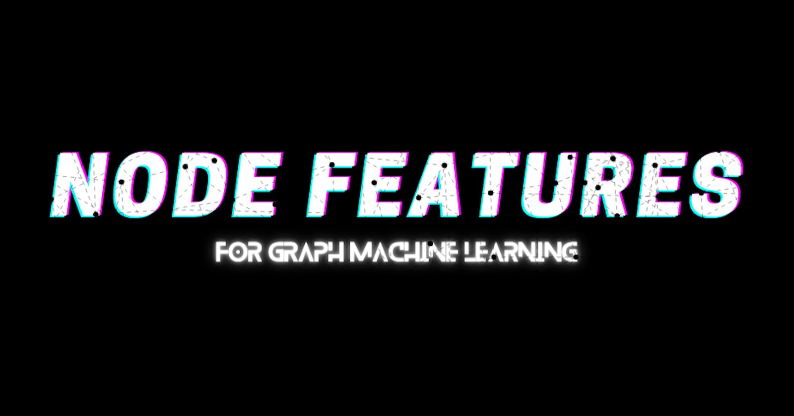 Node Features for Graph Machine Learning