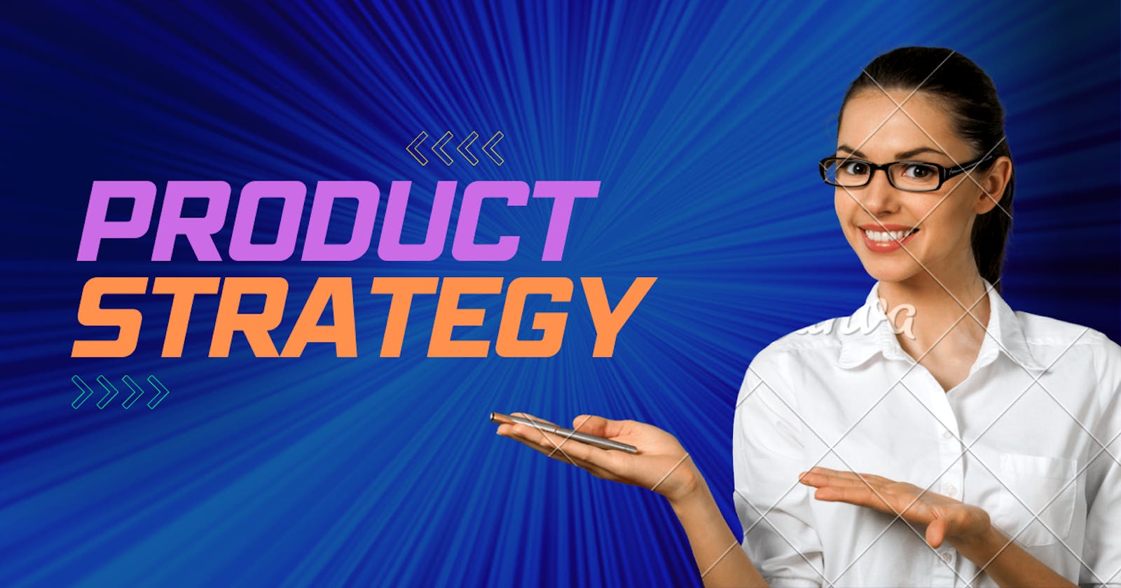 A Deep Dive Into What Product Strategy Entails