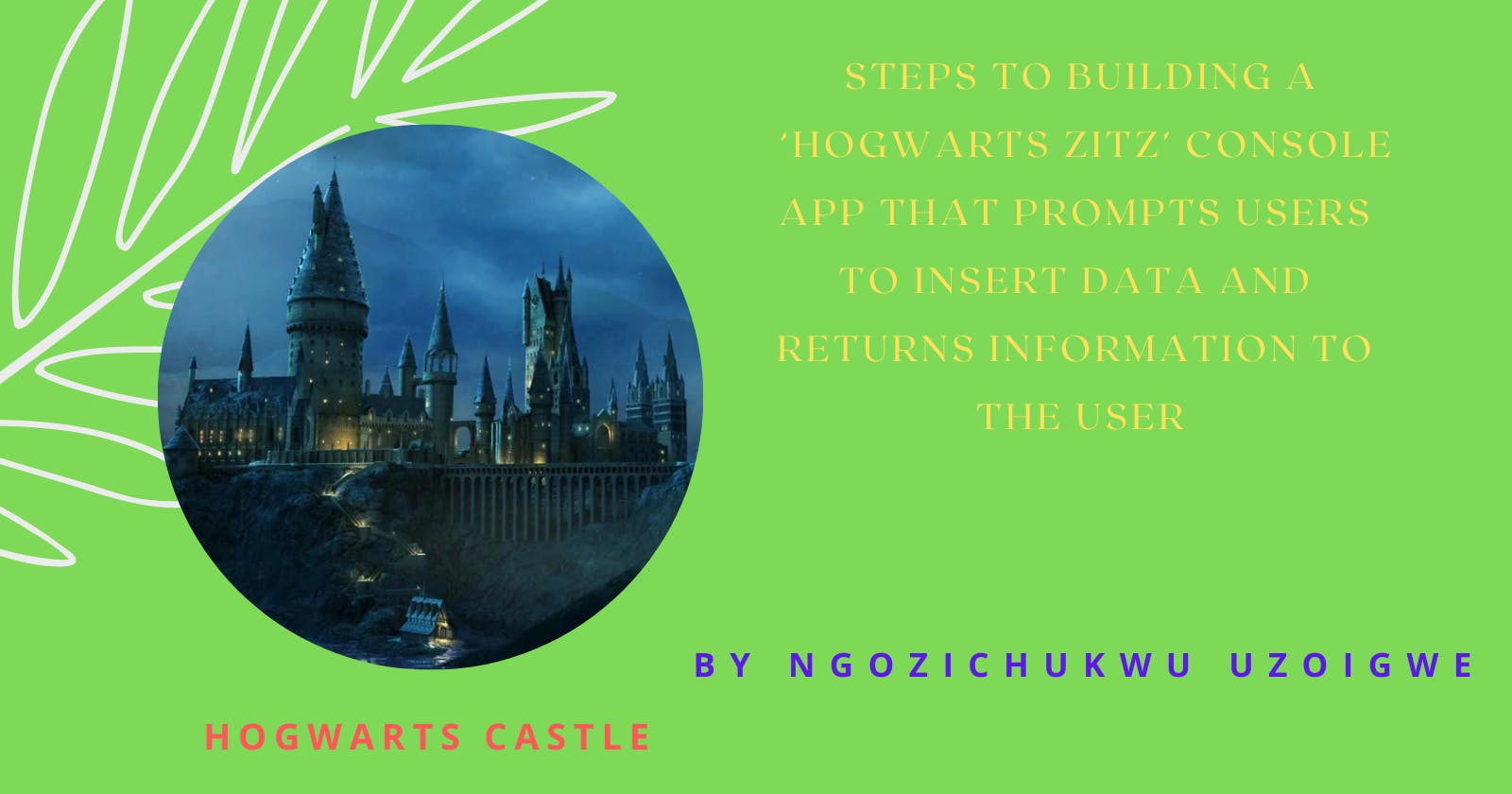 Article On Steps To Building A ‘Hogwarts Zitz’ Console App That Prompts Users To Insert Data And Returns Information To The User