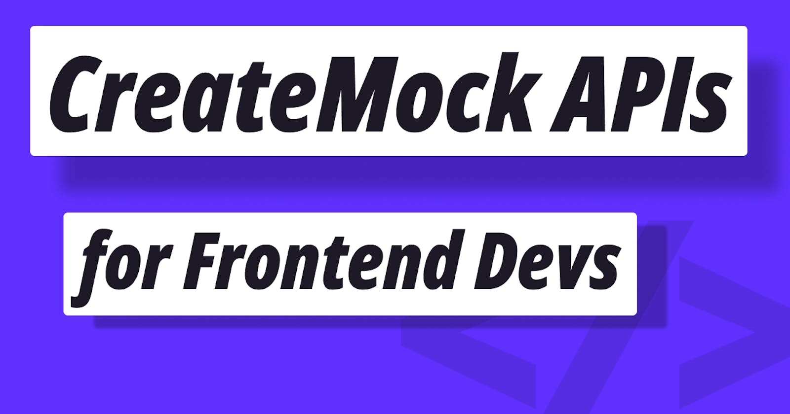 Create mock APIs for building frontend apps quickly without the backend.