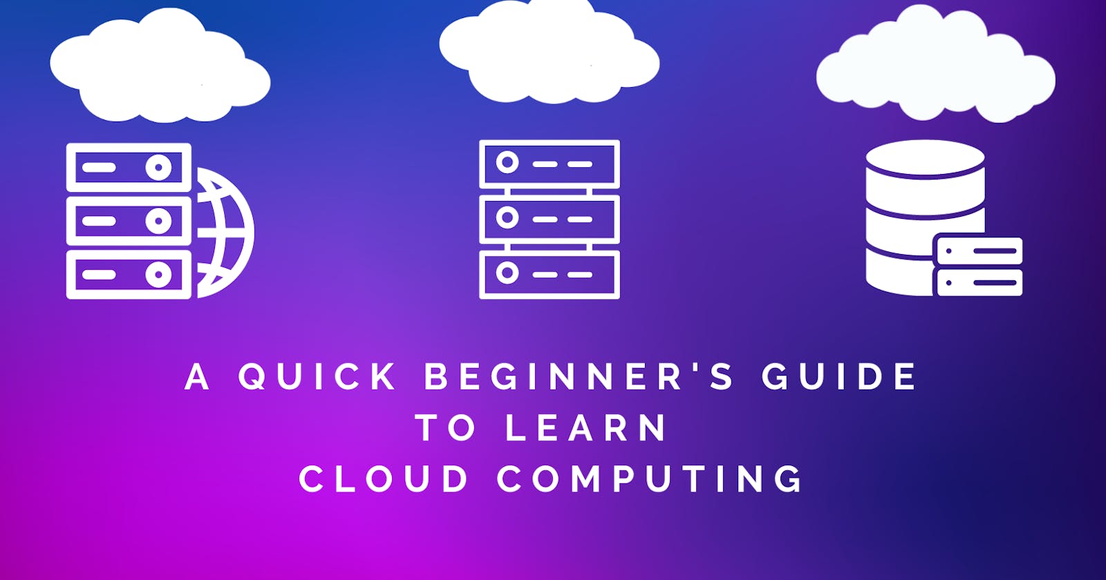 A Quick Beginner's Guide to Learn Cloud Computing