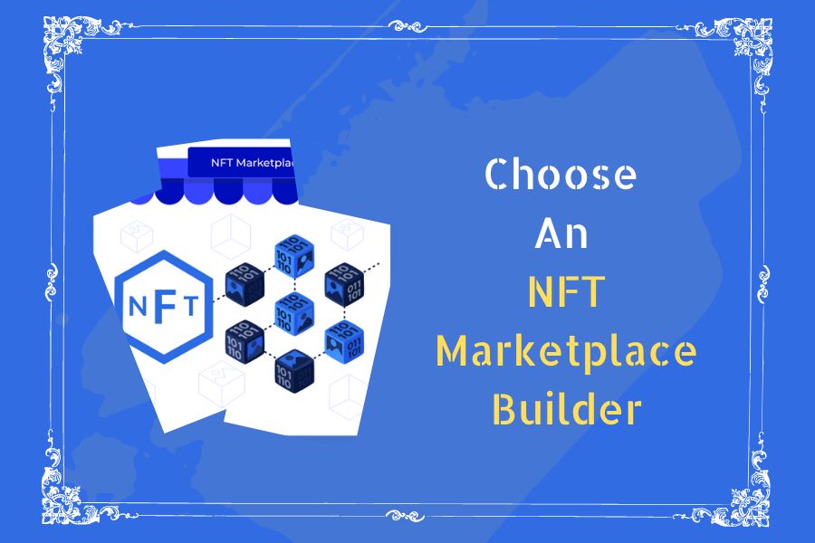 Why Select An NFT Marketplace Builder Is A Vital Decision (1).jpg