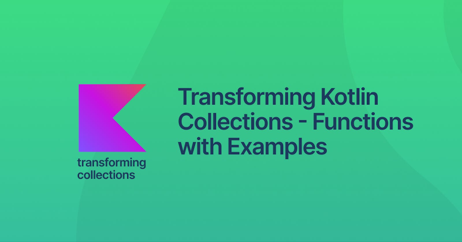 Transforming Kotlin Collections – Functions with Examples
