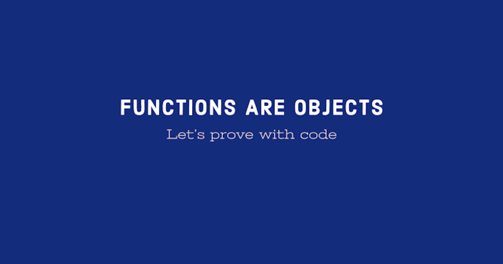 Functions are objects in JavaScript, let's prove it!