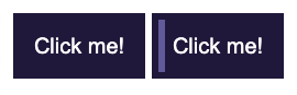 Screenshot of two buttons. Both are dark purple. The one on the right is focused. It has an outline inside the perimeter of the left side in the lighter purple. The top and bottom of the light purple line are straight.
