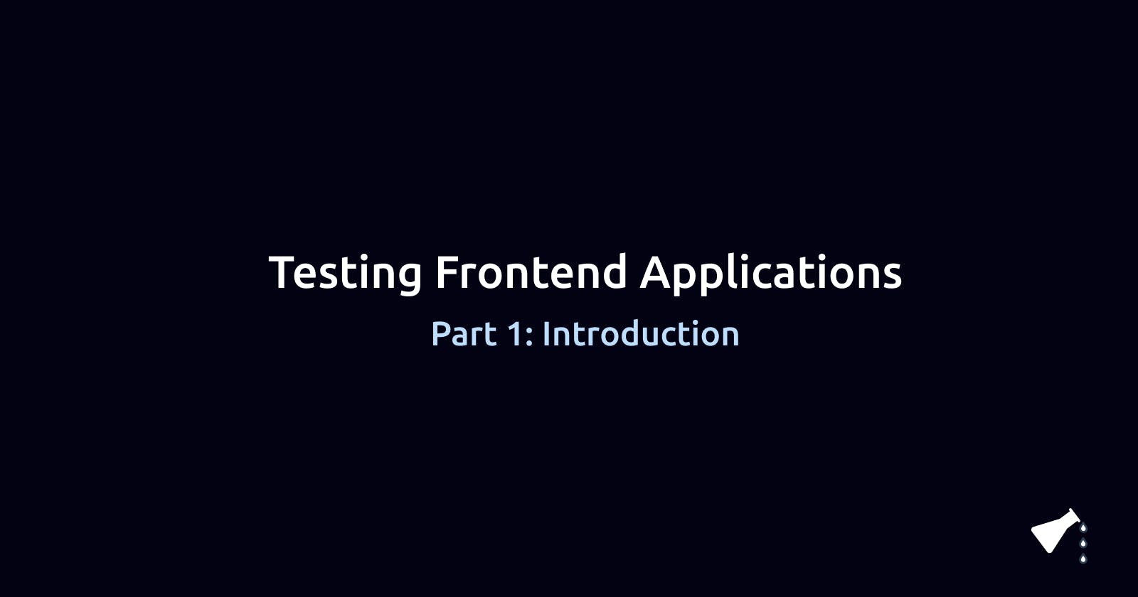 Testing Frontend Applications: Introduction (Part 1)