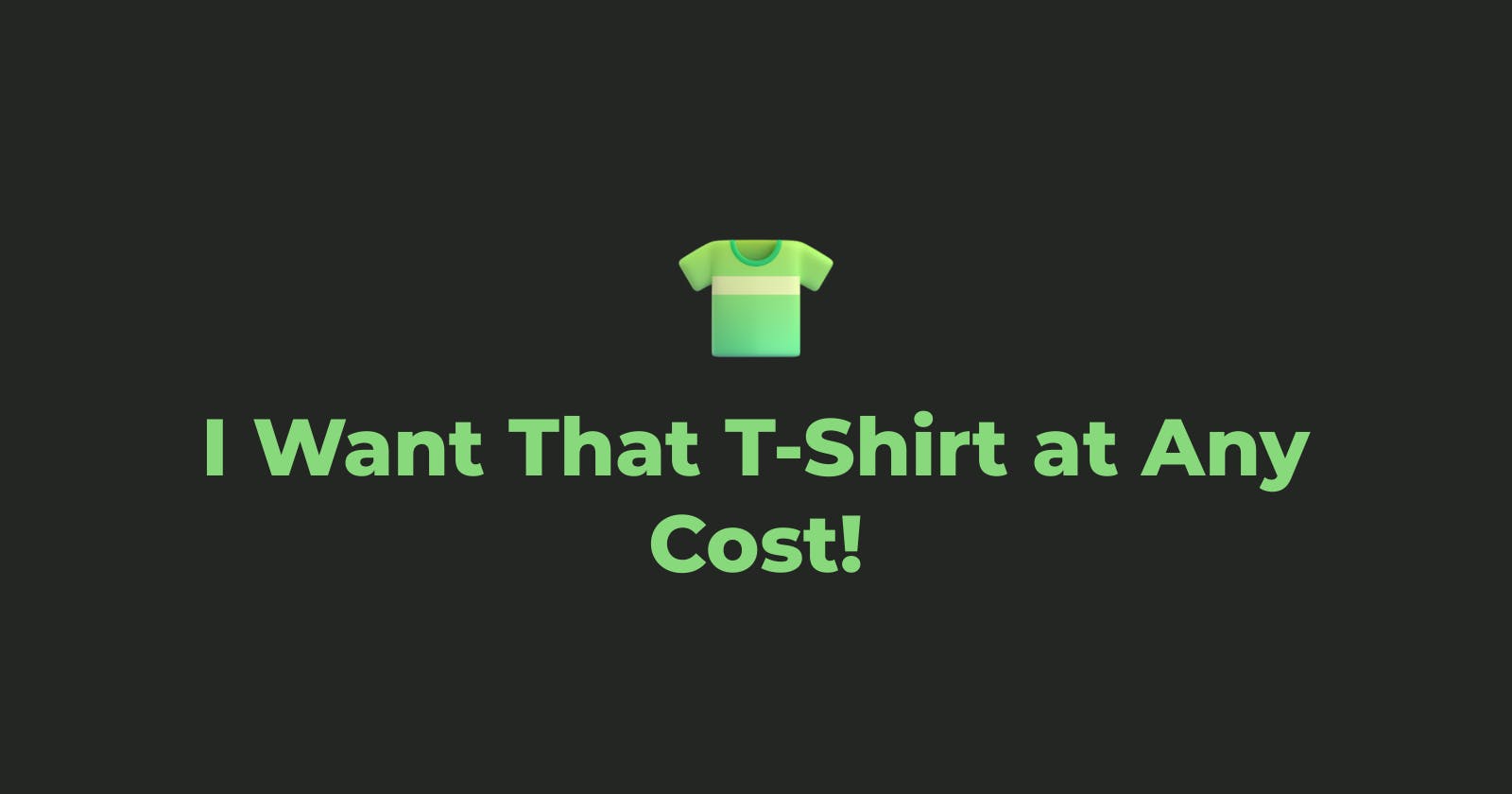I Want That T-Shirt at Any Cost!