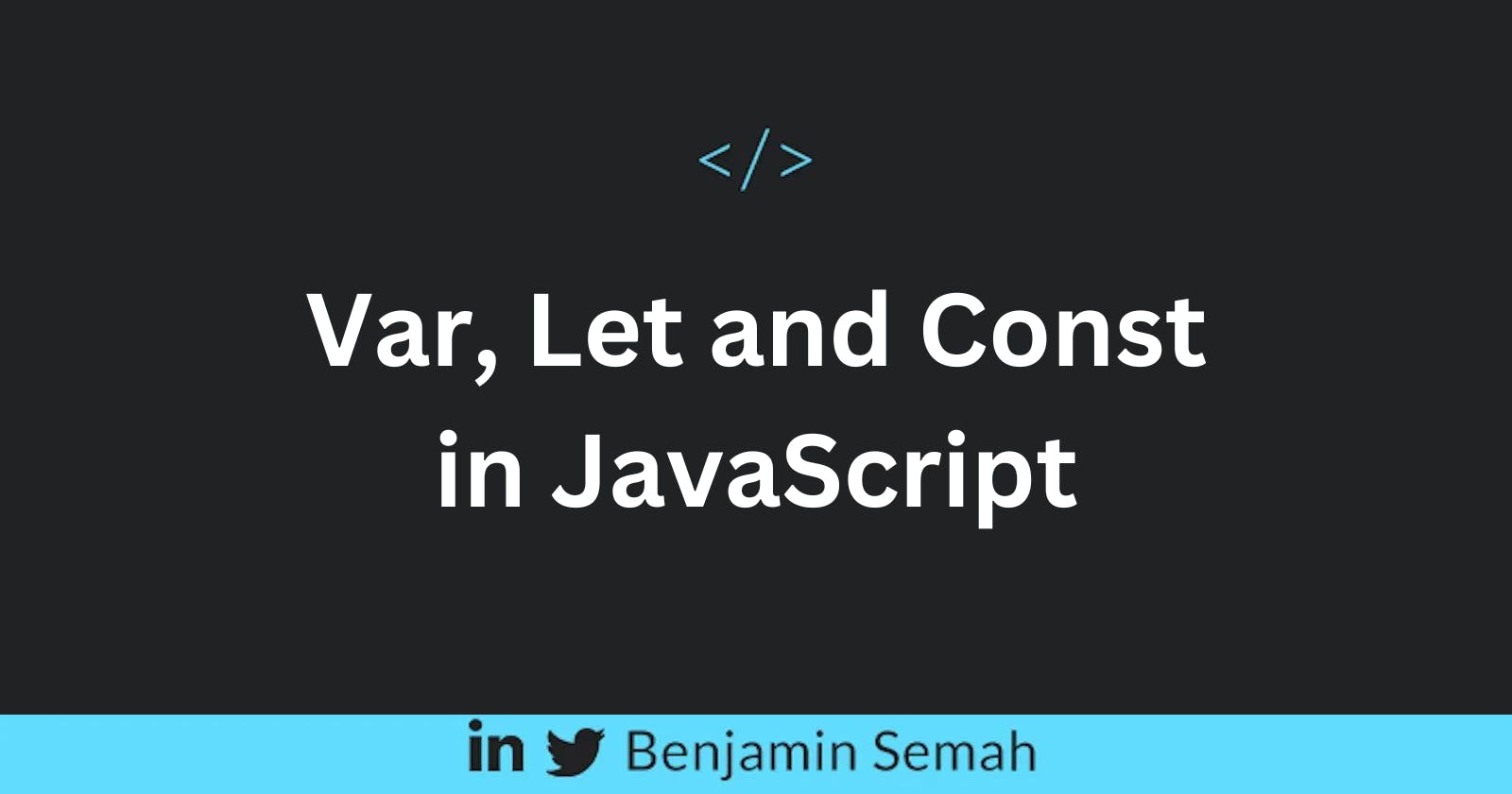 Var, Let and Const in JavaScript. What is the Difference?