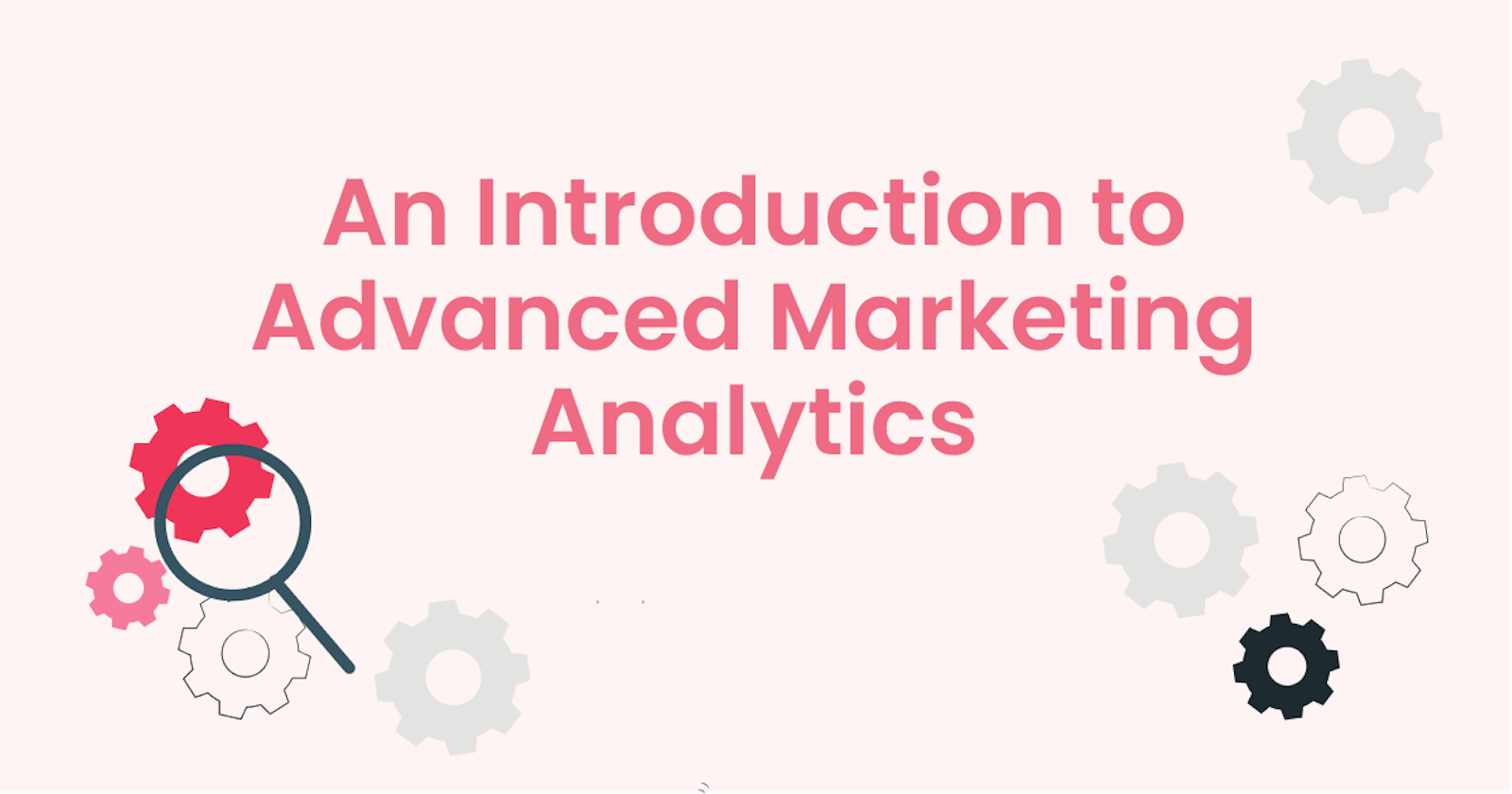 The Ultimate Guide to Advanced Marketing Analytics Techniques