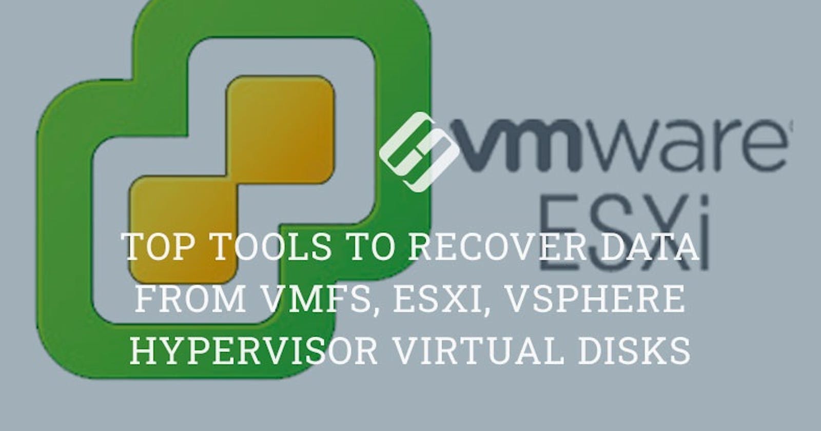Top Tools to Recover Data from VMFS, ESXi, Vsphere Hypervisor Virtual Disks