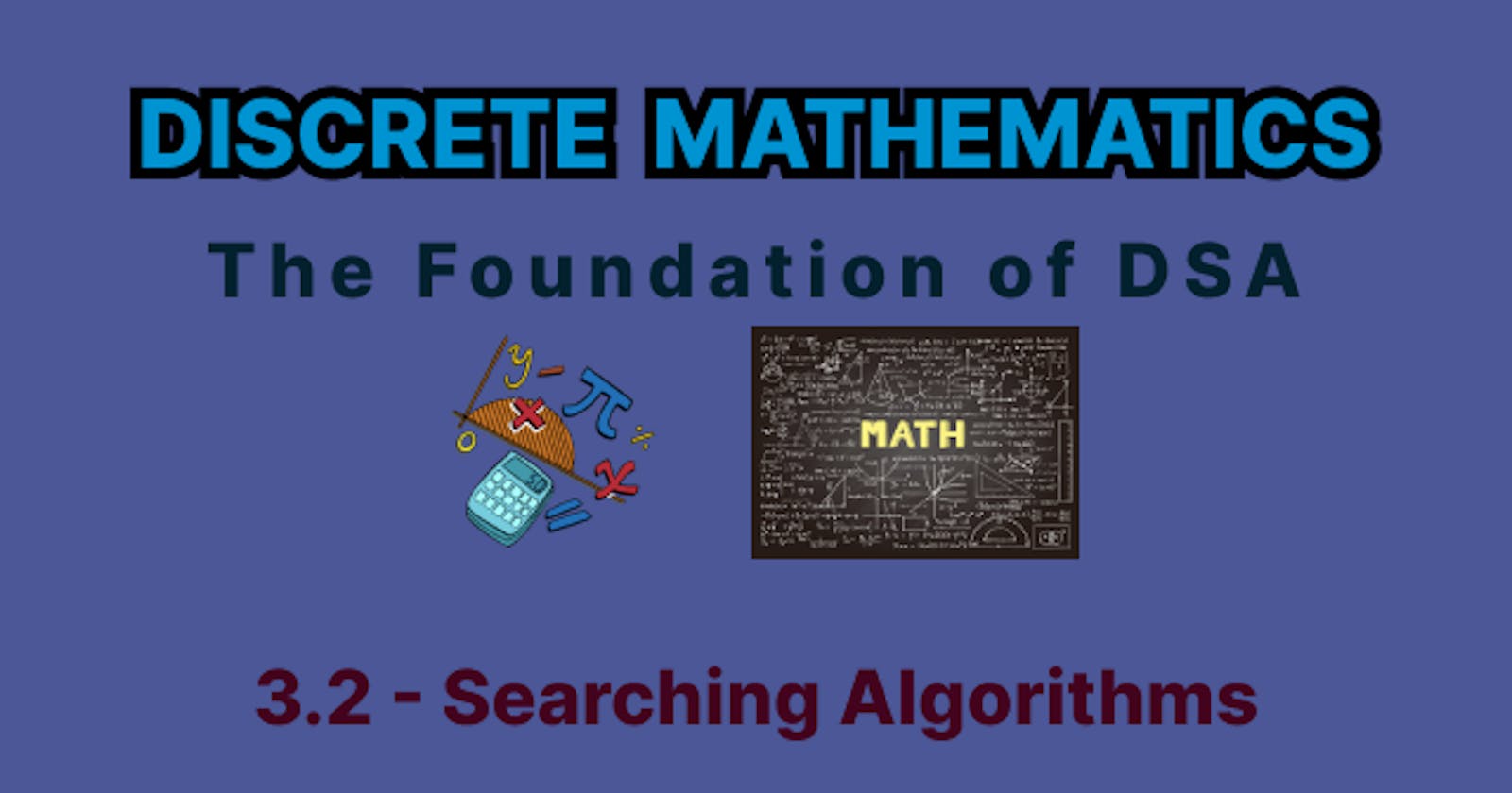 Discrete Mathematics - 3.2 - Searching Algorithms