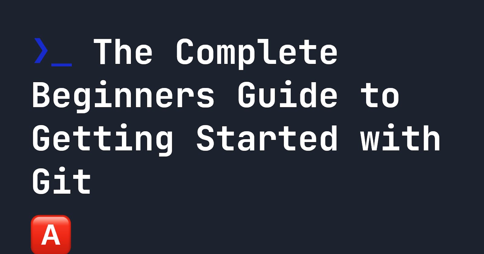 The Complete Beginners Guide to Getting Started with Git