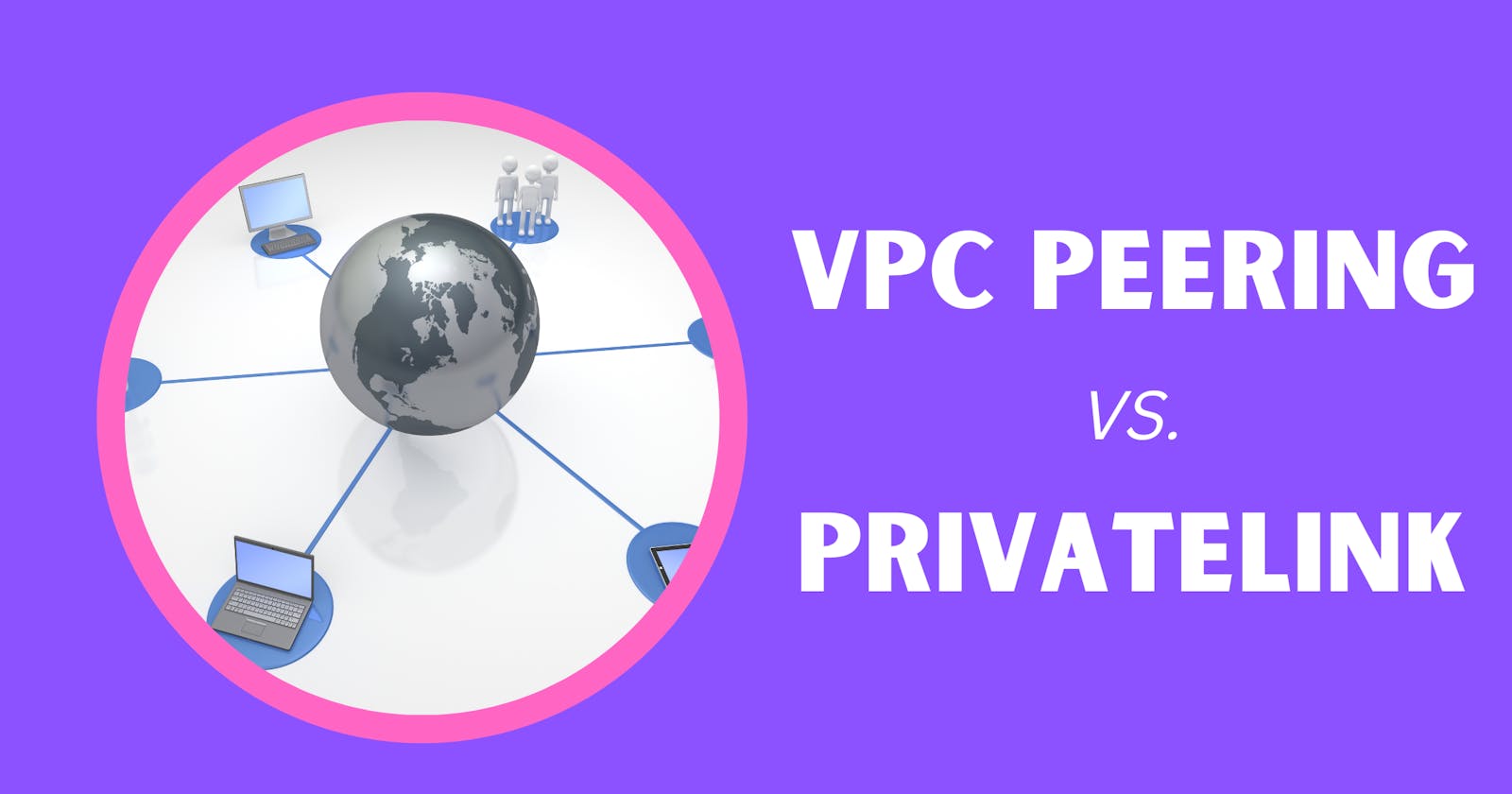 AWS VPC Peering vs. PrivateLink: Which to Use (and When)