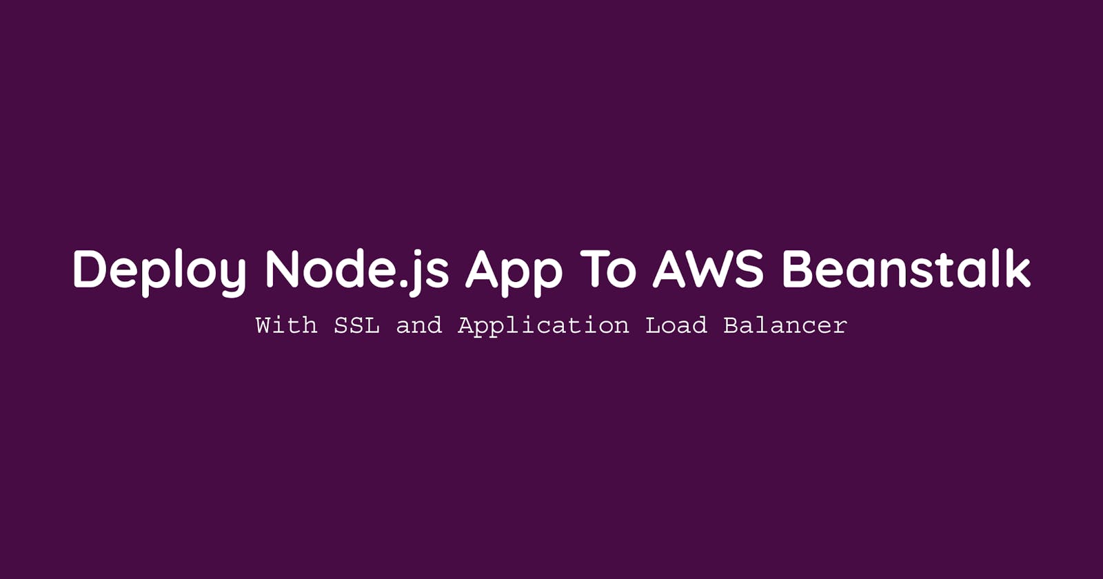 Deploy Node.js Application To AWS Beanstalk With SSL and Load Balancer