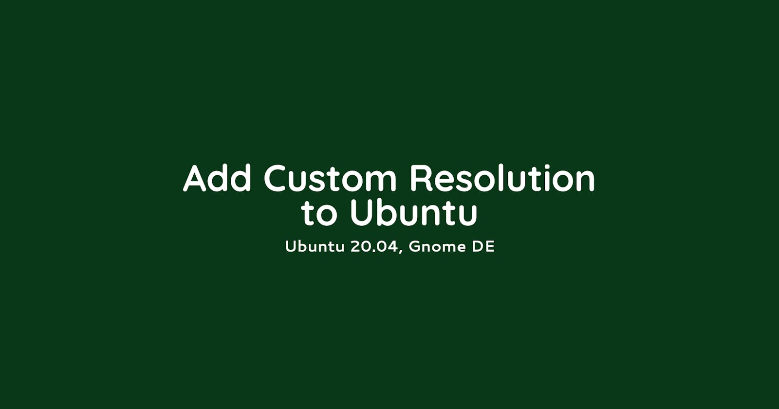 Hand Notes: Add a custom resolution in Ubuntu 20.04 (Gnome DE)