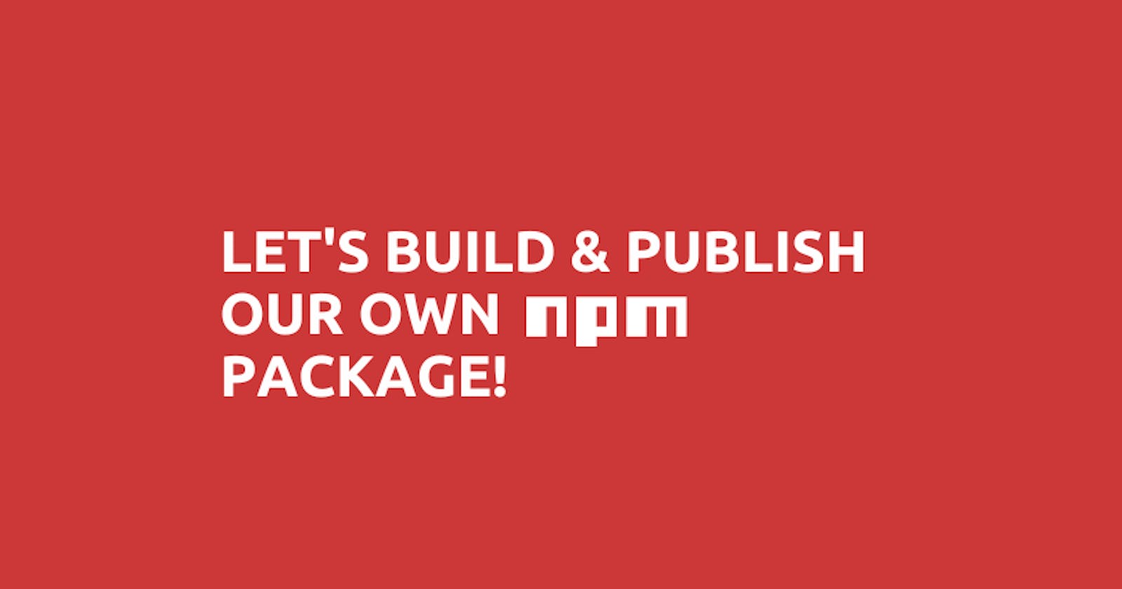 Let's Create & Publish Our Own NPM Package!