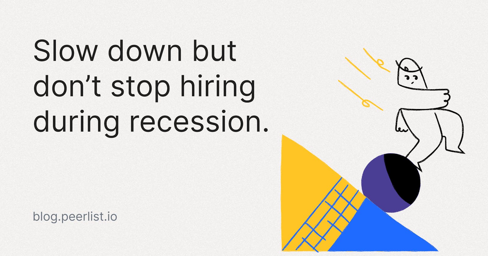 Slow down but don’t stop hiring during the recession.