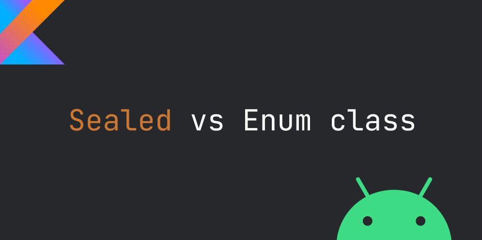 Enum vs Sealed Classes