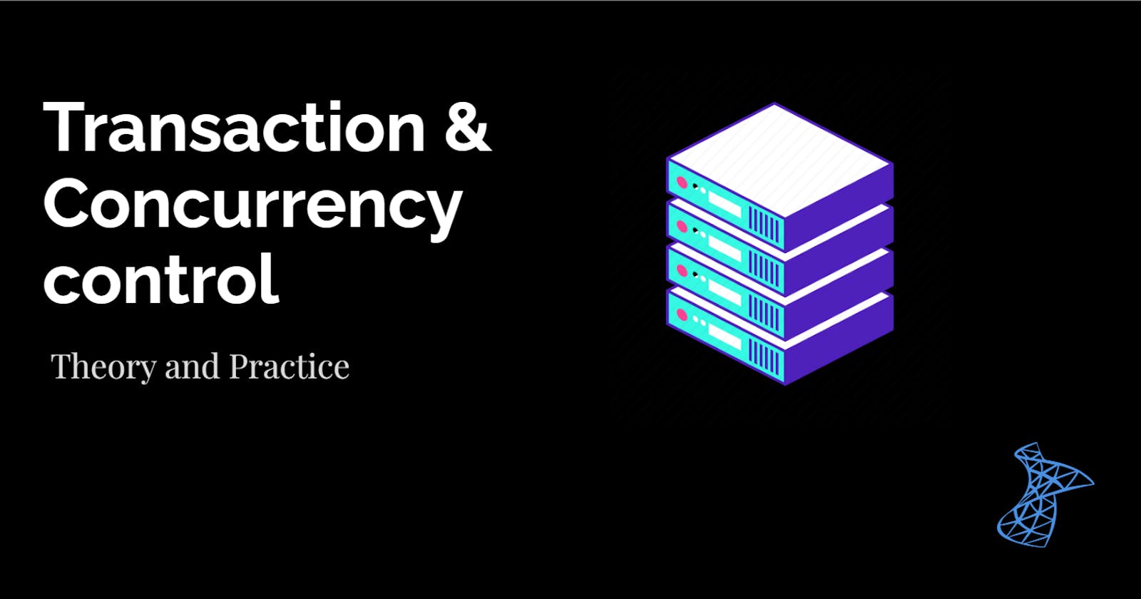 Transactions & Concurrency control - Theory and Practice!
