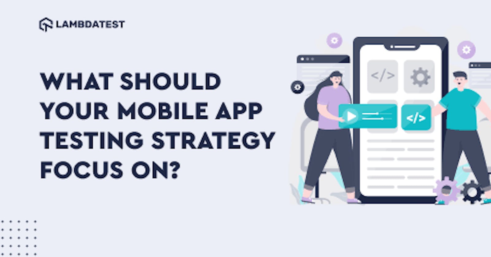 What Should Your Mobile App Testing Strategy Focus On?