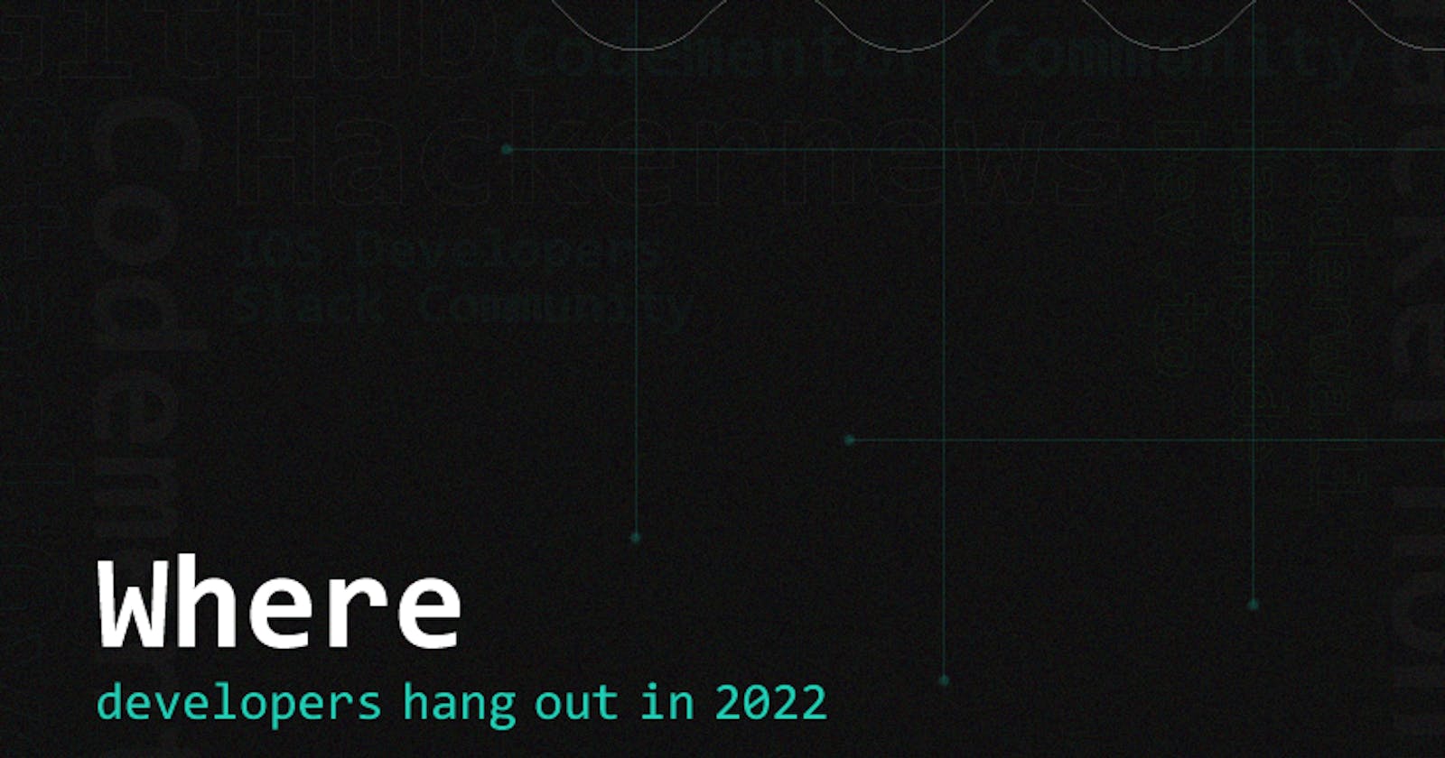 Where do developers hang out in 2022?