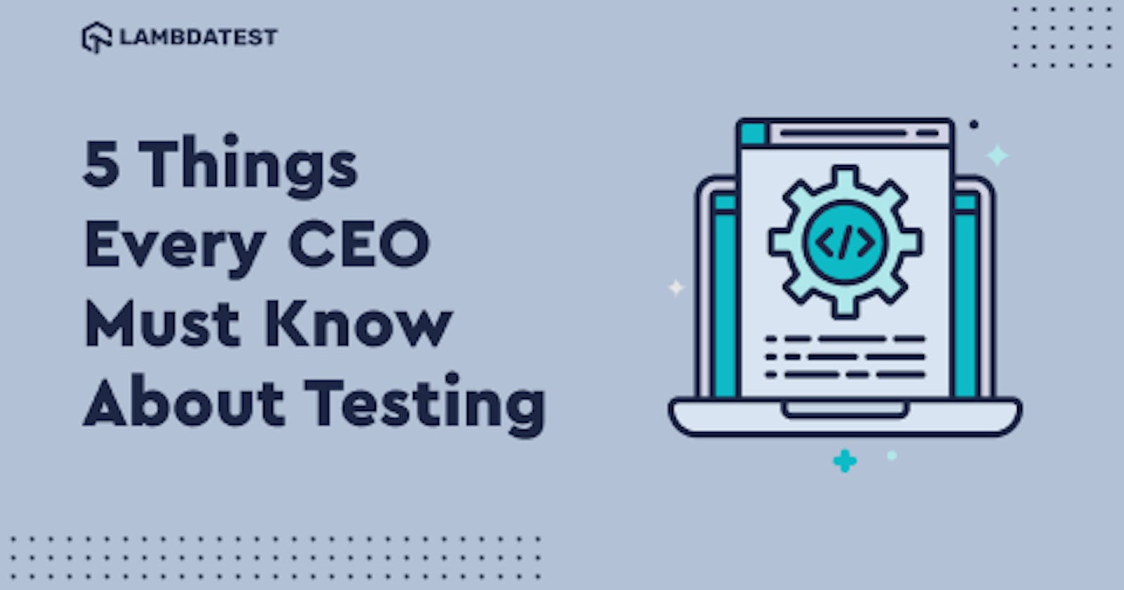 5 Things Every CEO Must Know About Testing