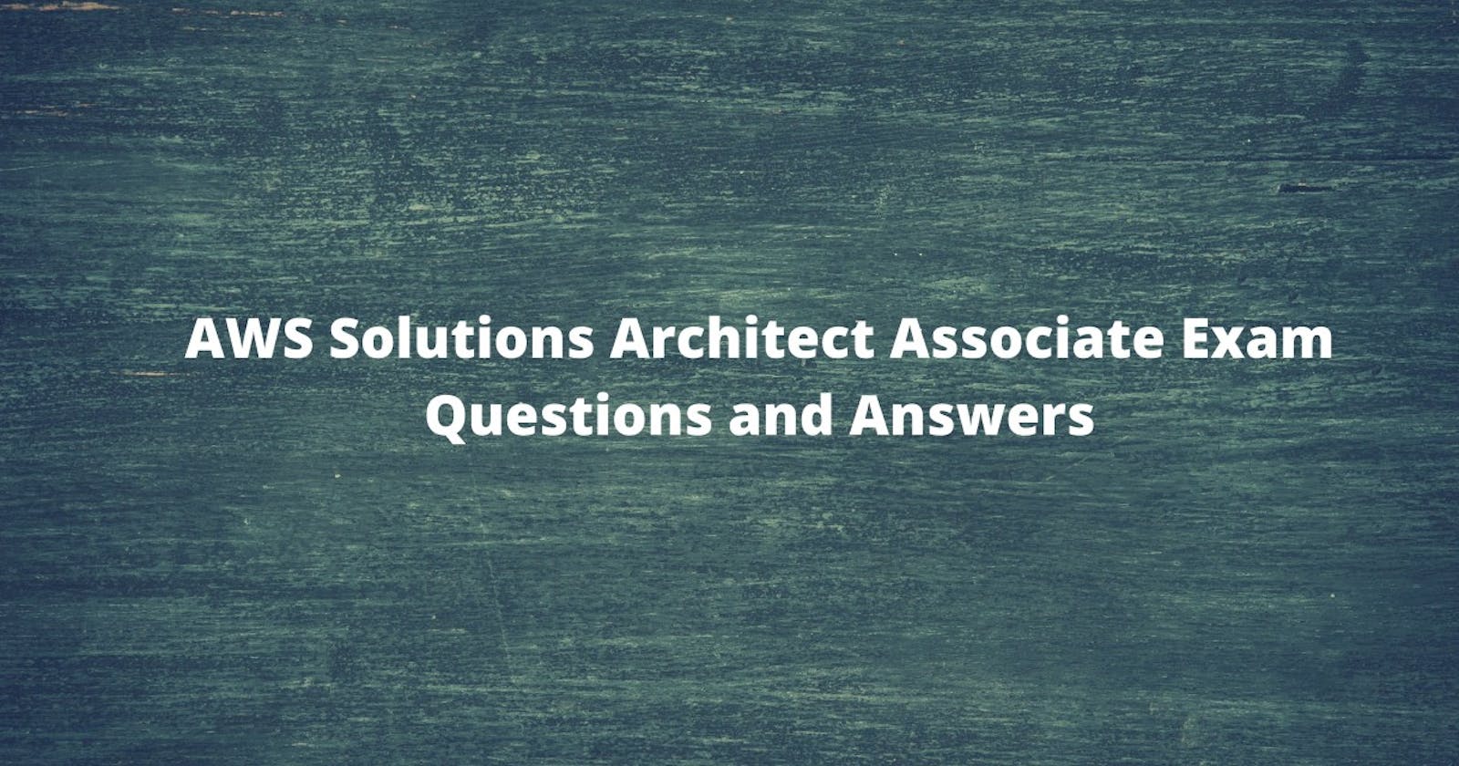 AWS Solutions Architect Associate Exam Questions and Answers