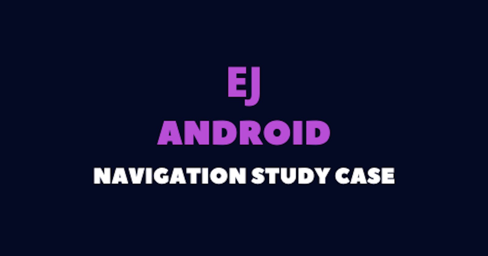 Android Navigation Study Case