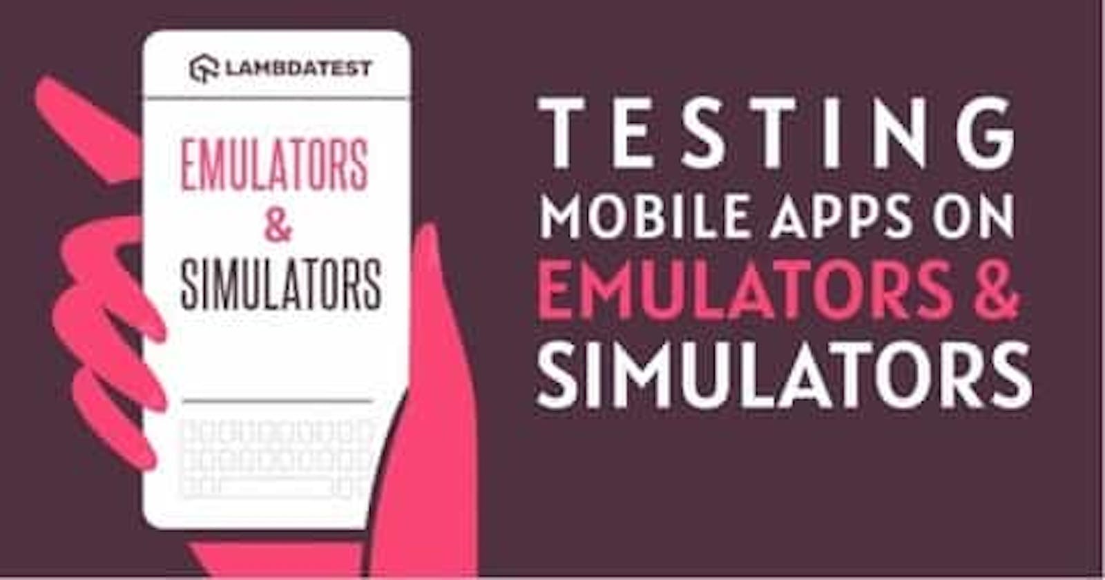 Getting Started With Mobile App Testing Using Emulators And Simulators
