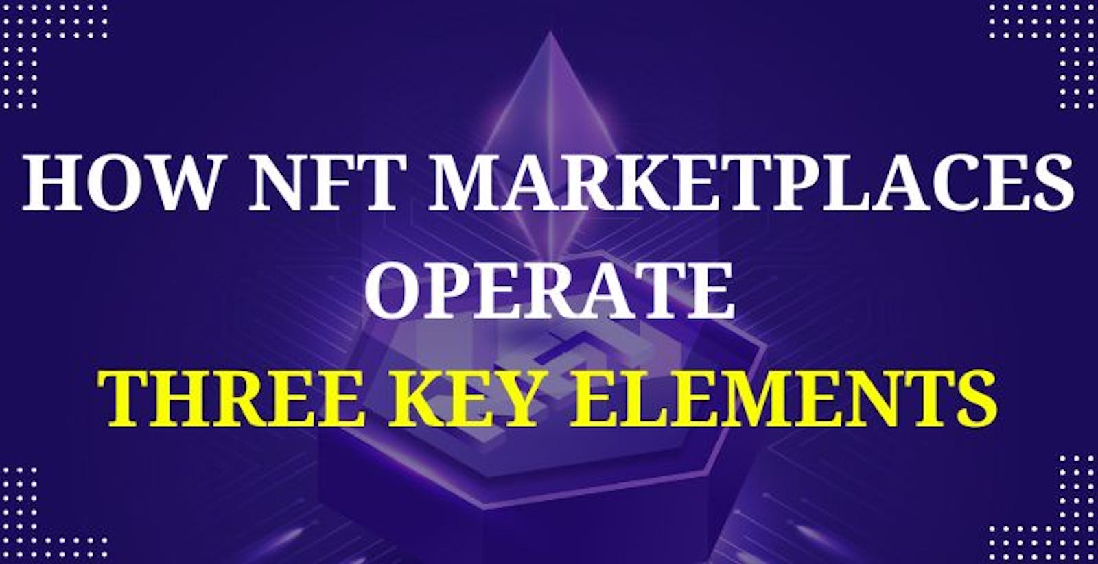 How NFT Marketplaces Operate: Three Key Elements