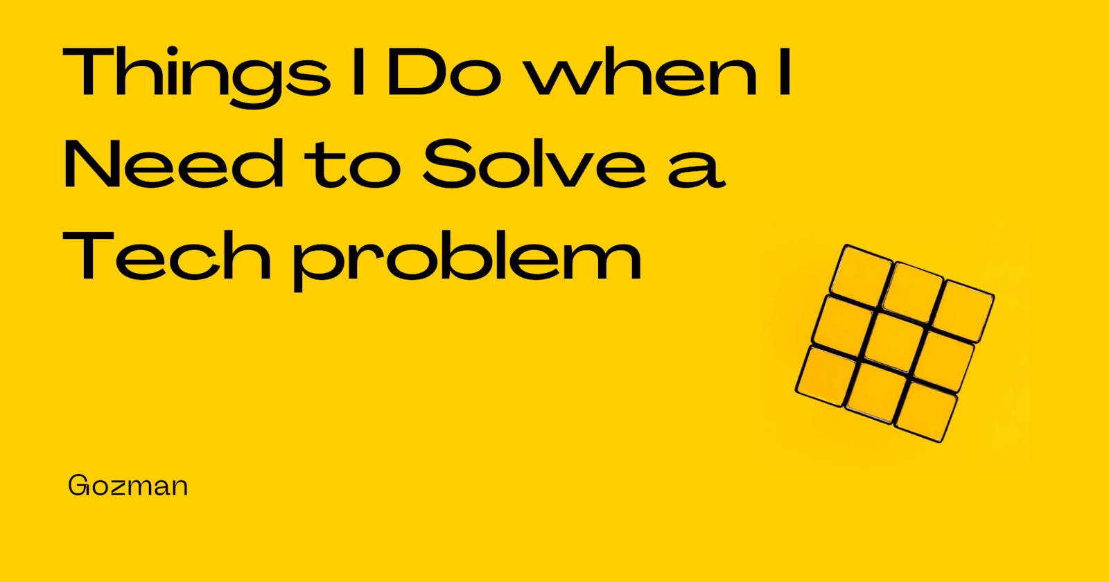 Things I Do when I Need to Solve a Tech problem