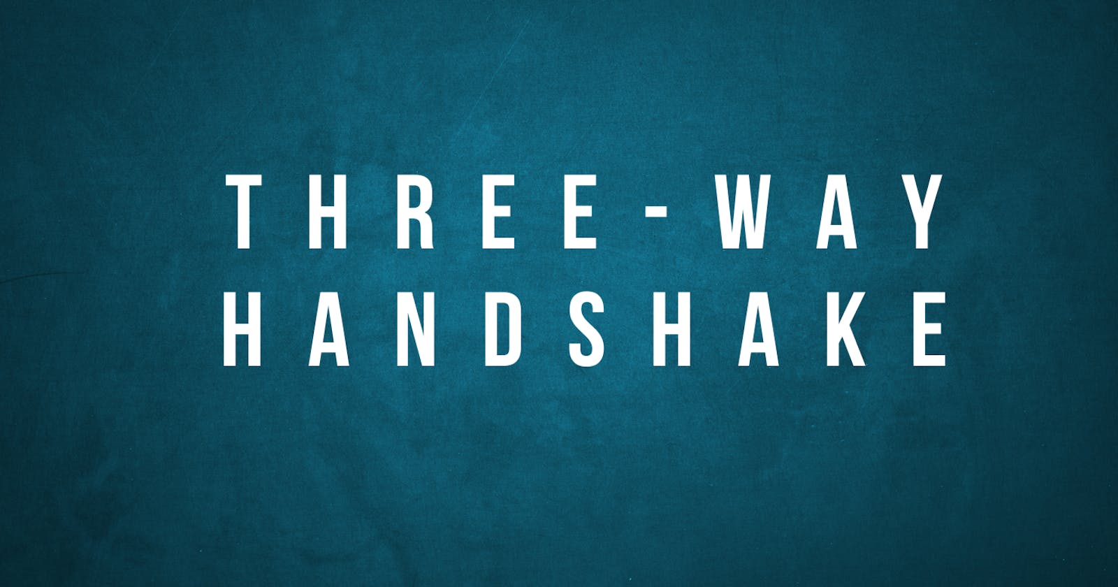 The Three-way handshake