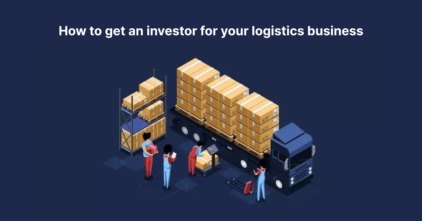 How to get an investor for your logistics business