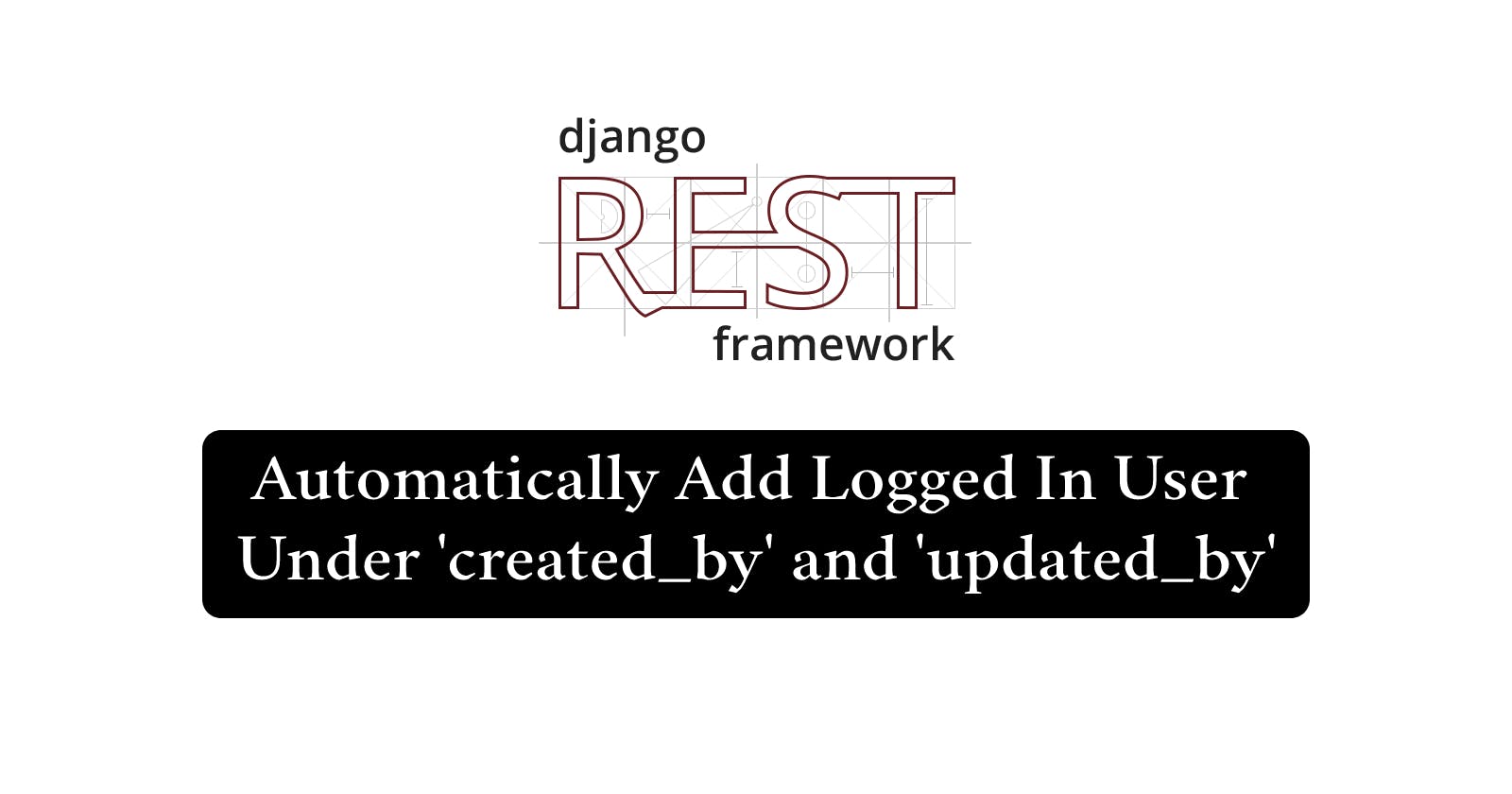 Automatically Add Logged In User Under 'created_by' and 'updated_by' in Django Rest Framework