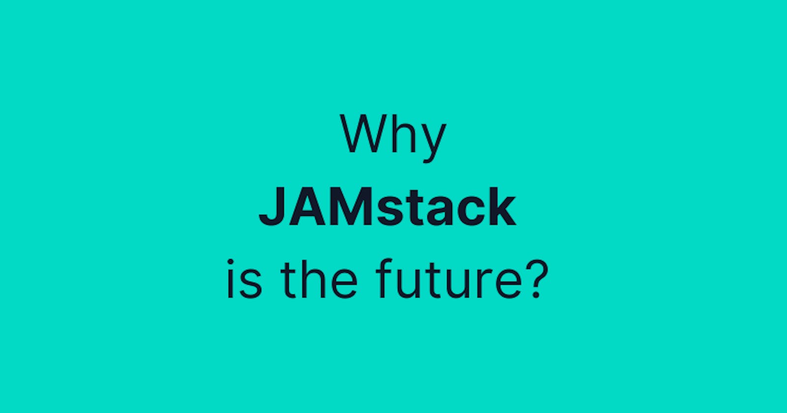 Why the JamStack is the future of Web Development