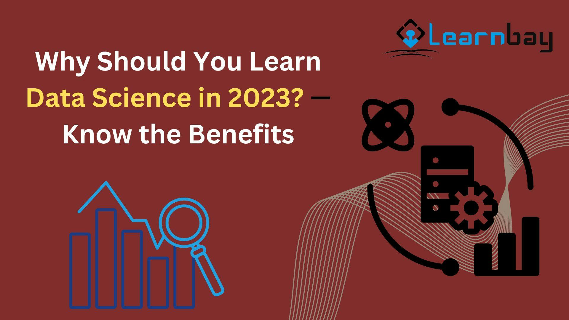 Why Should You Learn Data Science in 2023 — Know the Benefits.jpg