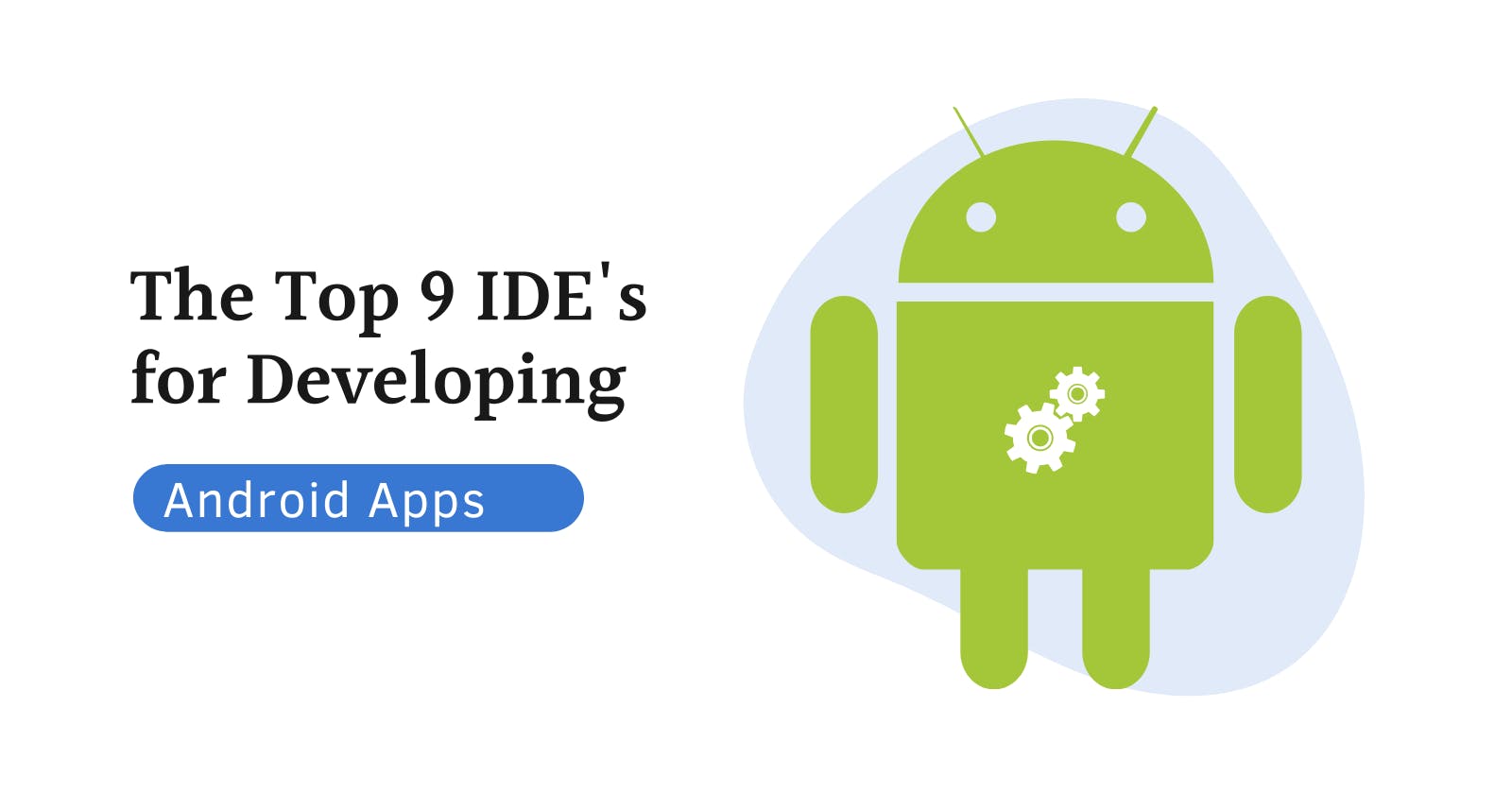 The Top 9 IDE’s for Developing Android Apps