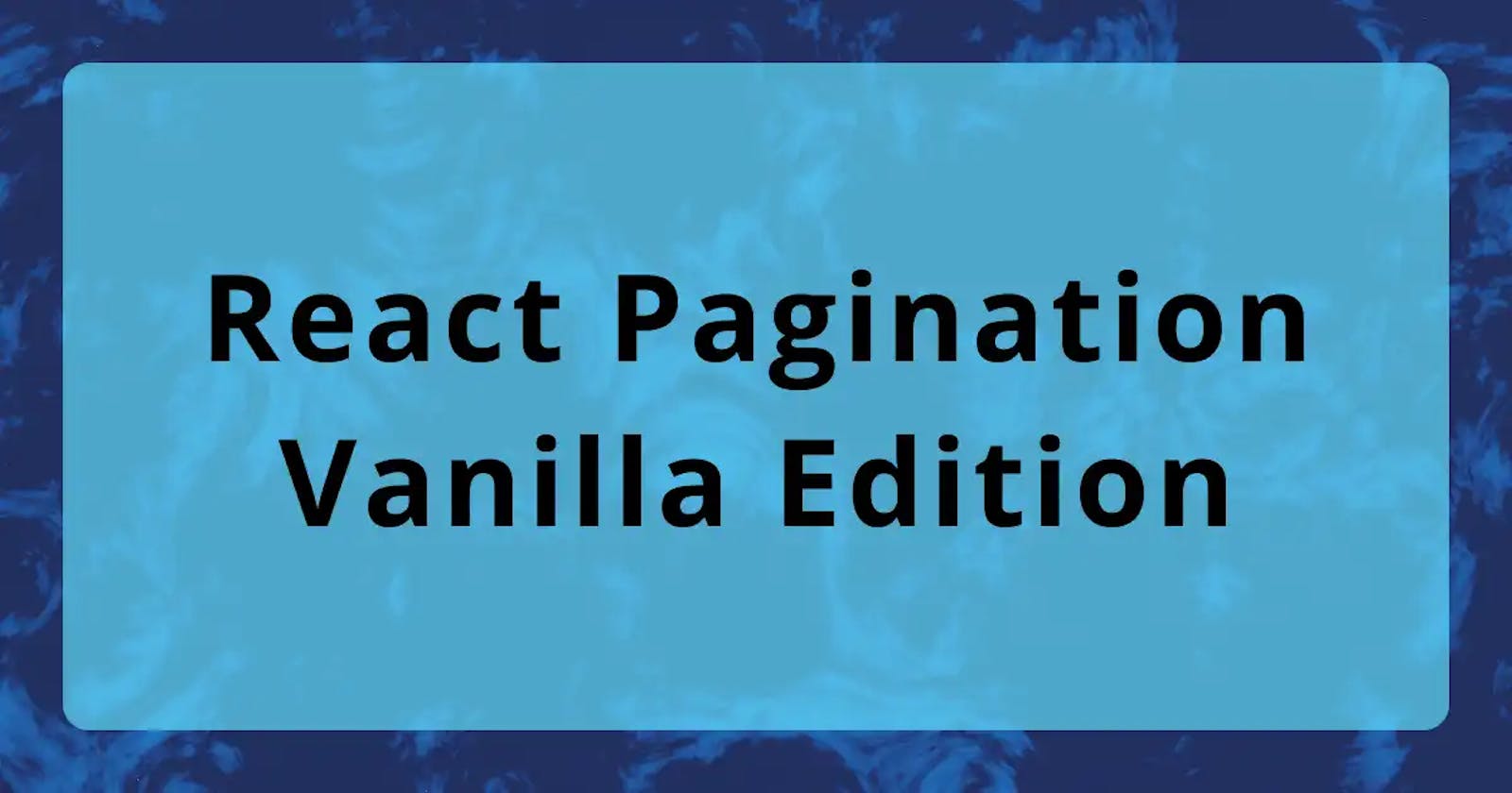 React Pagination - Vanilla Edition