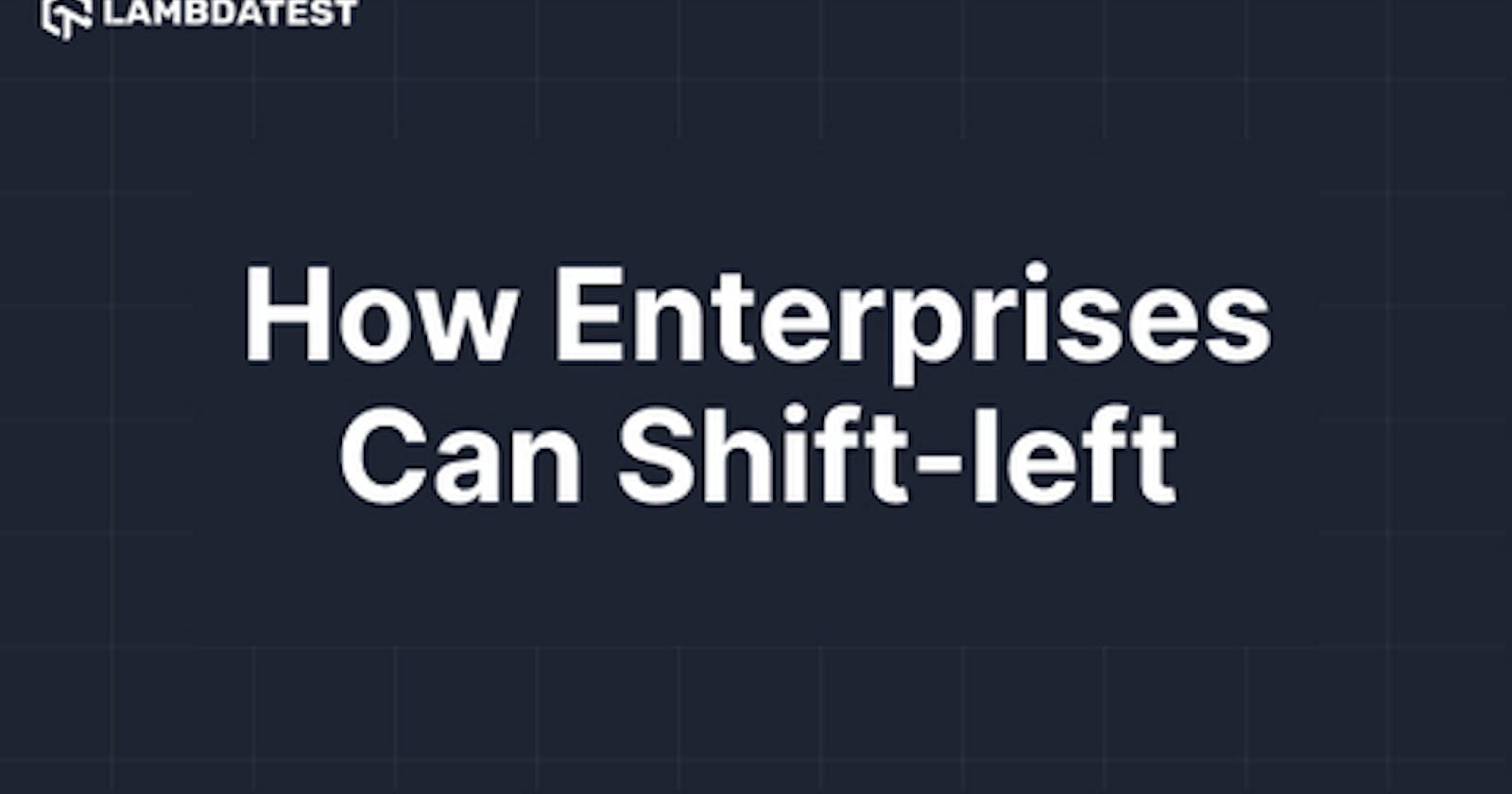 How enterprises can shift left?
