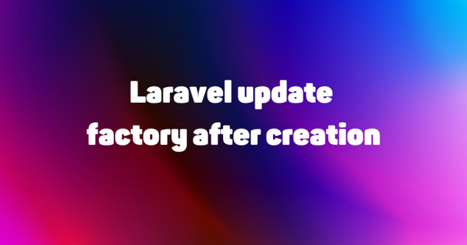 Laravel update factory after creation