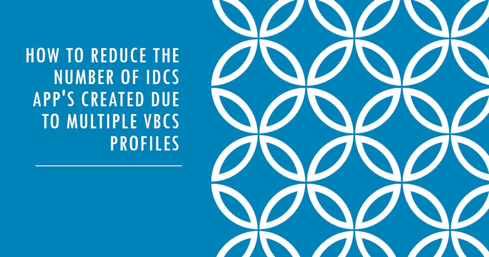 How to reduce the number of IDCS App's created due to multiple VBCS Profiles