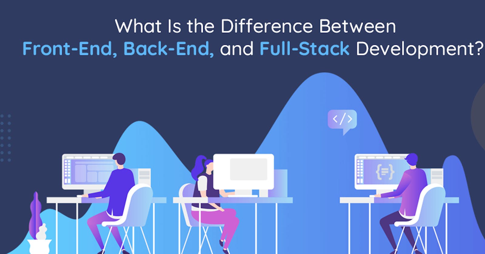 What Is the Difference Between Front-End, Back-End, and Full-Stack Development?