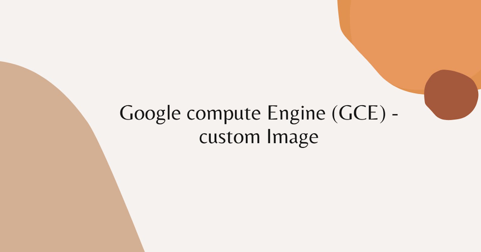 Google compute Engine (GCE) - custom Image