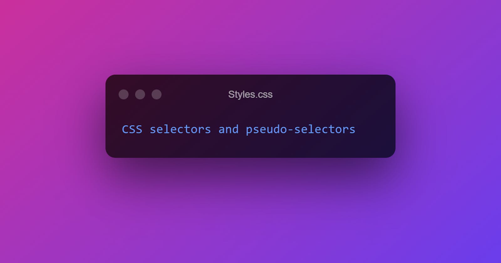 CSS : selectors and pseudo-selectors