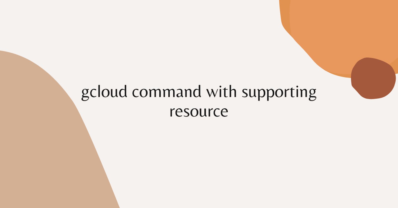 gcloud command with supporting resource