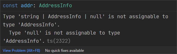 Type 'string | AddressInfo | null' is not assignable to type 'AddressInfo'. Type 'null' is not assignable to type 'AddressInfo'. ts(2322)