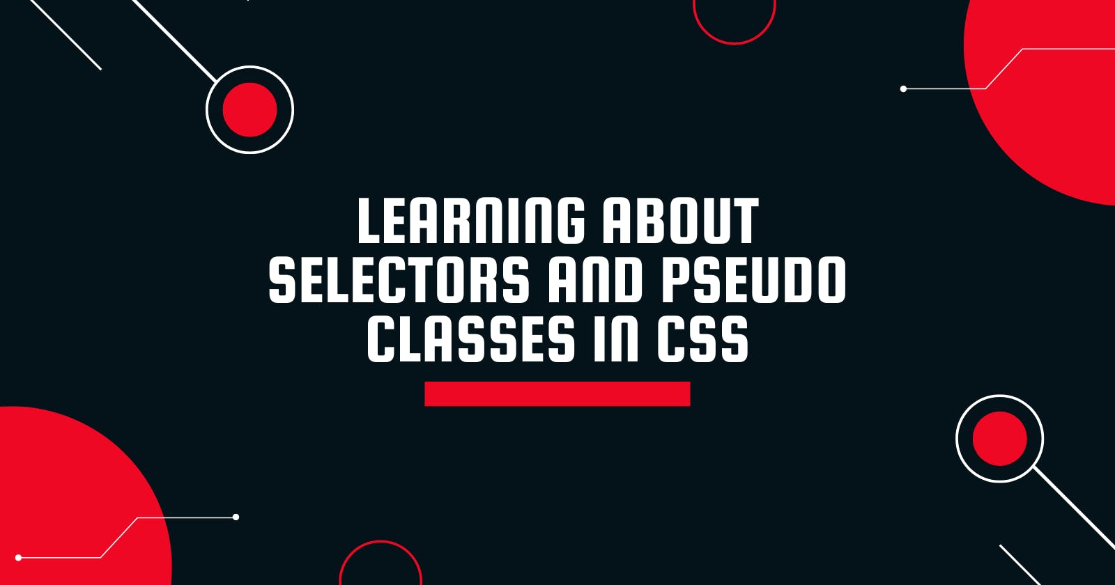 Learning about Selectors and Pseudo Classes in CSS