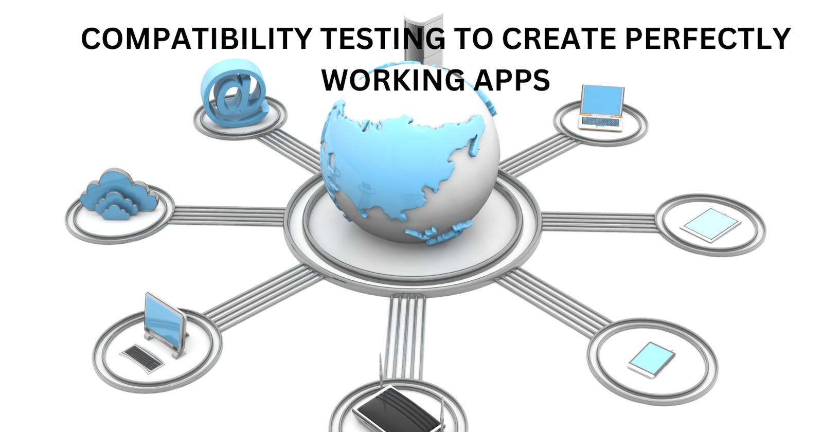 Compatibility Testing to Create Perfectly Working Apps